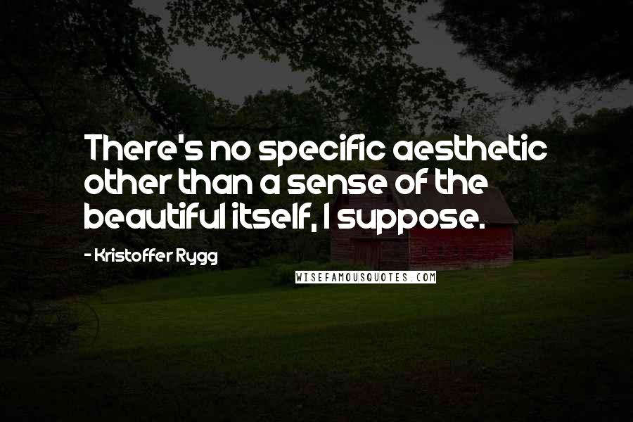 Kristoffer Rygg Quotes: There's no specific aesthetic other than a sense of the beautiful itself, I suppose.