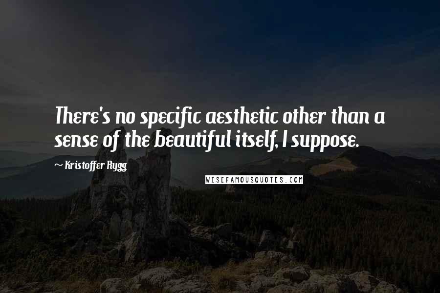 Kristoffer Rygg Quotes: There's no specific aesthetic other than a sense of the beautiful itself, I suppose.