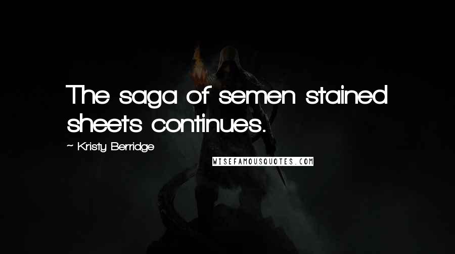 Kristy Berridge Quotes: The saga of semen stained sheets continues.