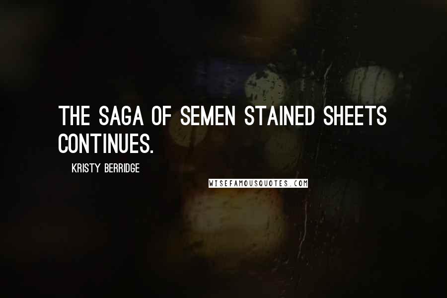 Kristy Berridge Quotes: The saga of semen stained sheets continues.