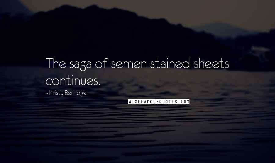 Kristy Berridge Quotes: The saga of semen stained sheets continues.