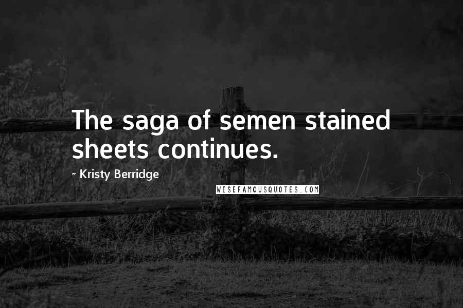 Kristy Berridge Quotes: The saga of semen stained sheets continues.