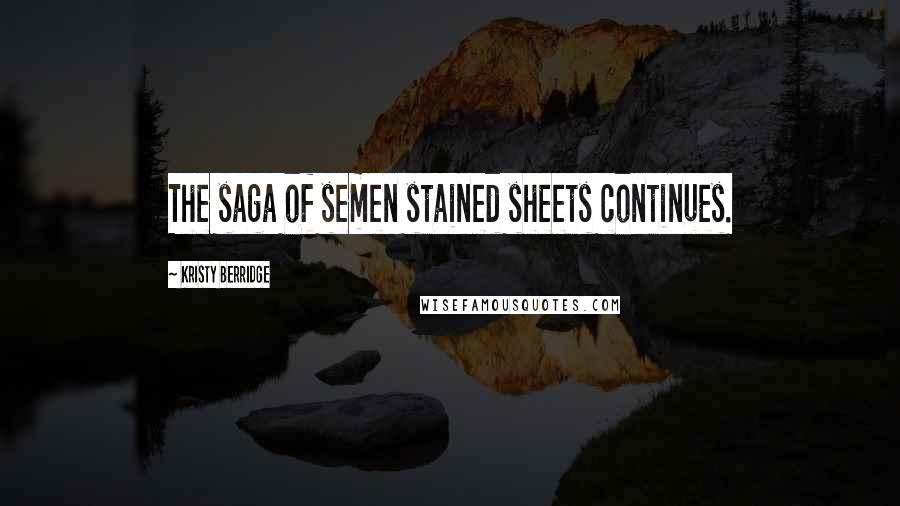 Kristy Berridge Quotes: The saga of semen stained sheets continues.