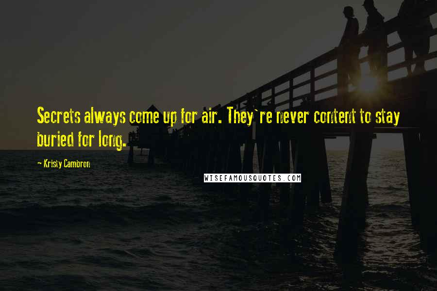 Kristy Cambron Quotes: Secrets always come up for air. They're never content to stay buried for long.