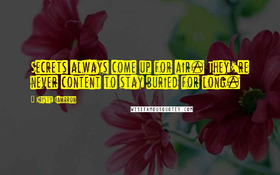 Kristy Cambron Quotes: Secrets always come up for air. They're never content to stay buried for long.