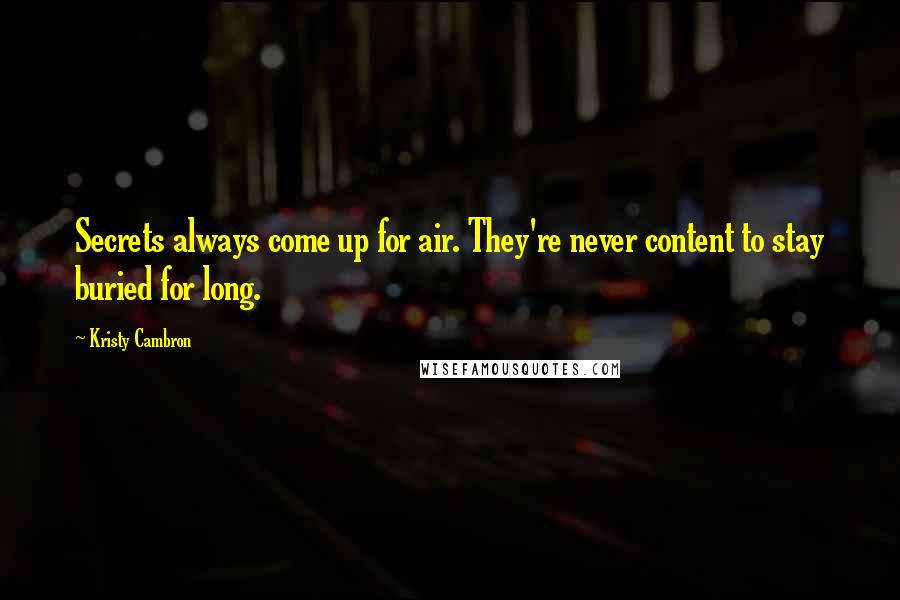 Kristy Cambron Quotes: Secrets always come up for air. They're never content to stay buried for long.