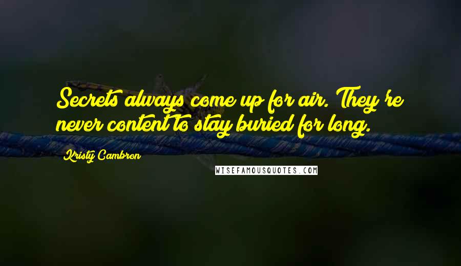 Kristy Cambron Quotes: Secrets always come up for air. They're never content to stay buried for long.