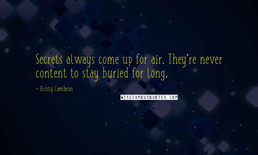 Kristy Cambron Quotes: Secrets always come up for air. They're never content to stay buried for long.