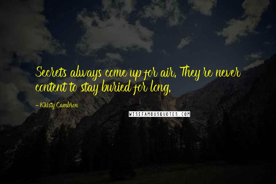 Kristy Cambron Quotes: Secrets always come up for air. They're never content to stay buried for long.