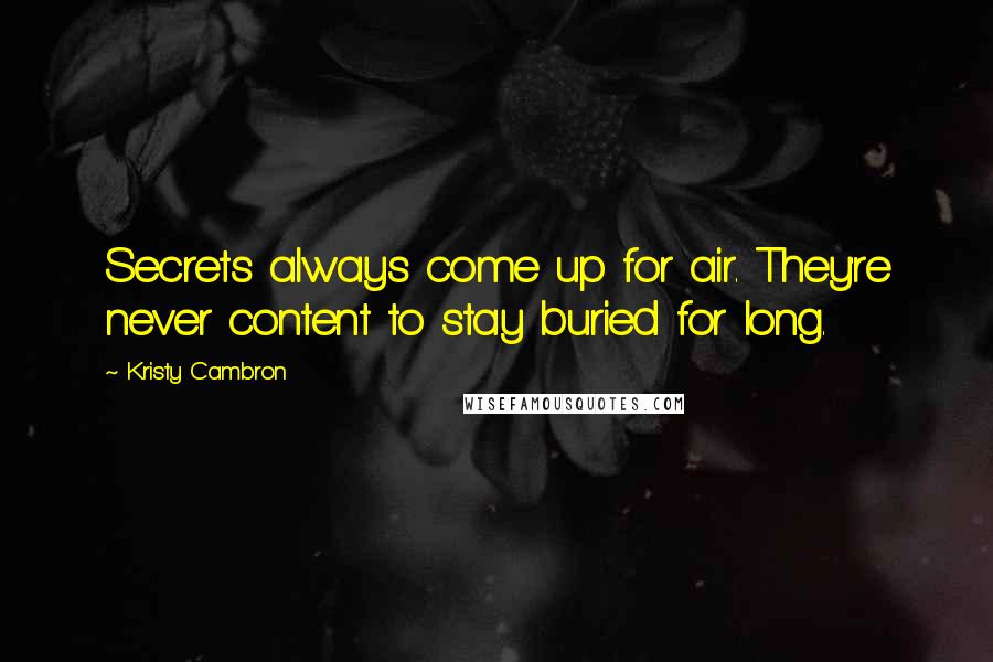 Kristy Cambron Quotes: Secrets always come up for air. They're never content to stay buried for long.