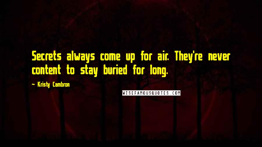 Kristy Cambron Quotes: Secrets always come up for air. They're never content to stay buried for long.