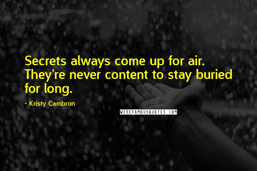 Kristy Cambron Quotes: Secrets always come up for air. They're never content to stay buried for long.