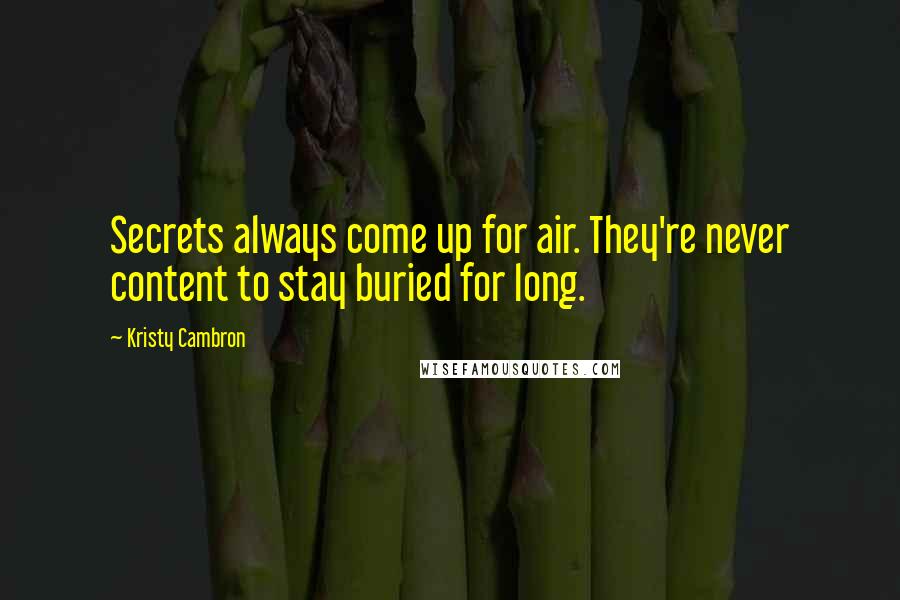 Kristy Cambron Quotes: Secrets always come up for air. They're never content to stay buried for long.