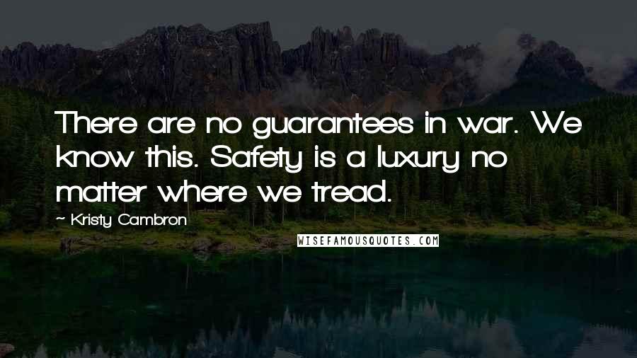 Kristy Cambron Quotes: There are no guarantees in war. We know this. Safety is a luxury no matter where we tread.