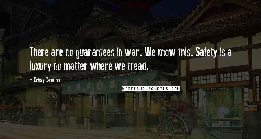 Kristy Cambron Quotes: There are no guarantees in war. We know this. Safety is a luxury no matter where we tread.