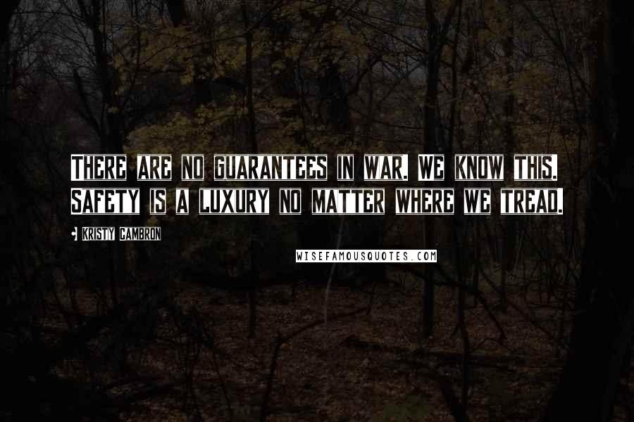 Kristy Cambron Quotes: There are no guarantees in war. We know this. Safety is a luxury no matter where we tread.