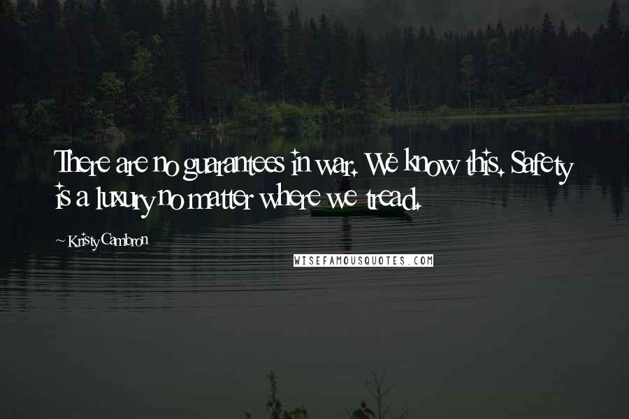 Kristy Cambron Quotes: There are no guarantees in war. We know this. Safety is a luxury no matter where we tread.