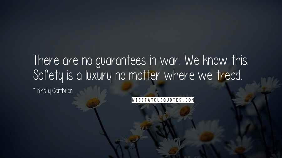 Kristy Cambron Quotes: There are no guarantees in war. We know this. Safety is a luxury no matter where we tread.