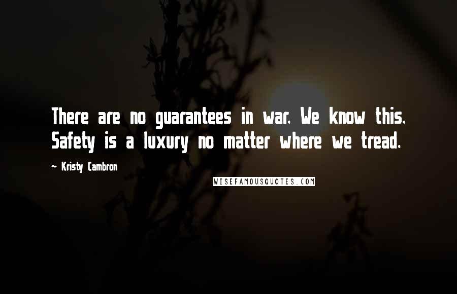 Kristy Cambron Quotes: There are no guarantees in war. We know this. Safety is a luxury no matter where we tread.