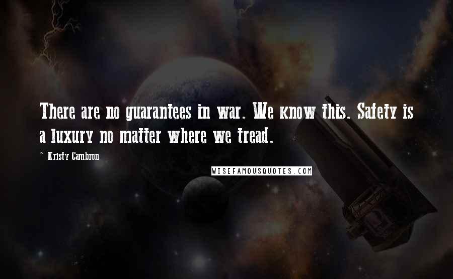 Kristy Cambron Quotes: There are no guarantees in war. We know this. Safety is a luxury no matter where we tread.