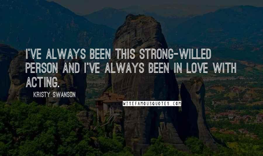 Kristy Swanson Quotes: I've always been this strong-willed person and I've always been in love with acting.