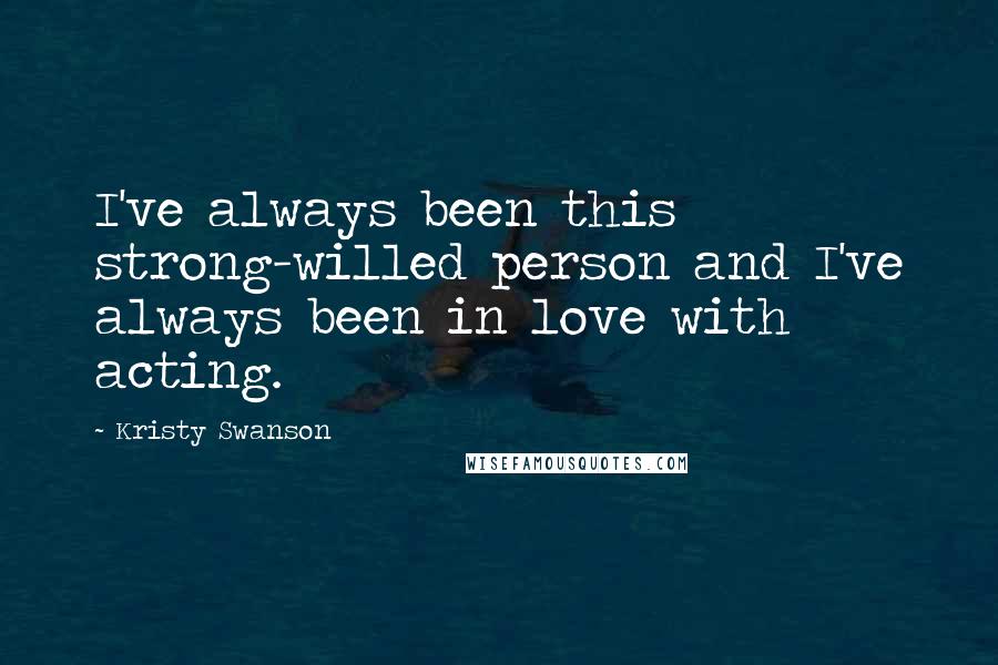 Kristy Swanson Quotes: I've always been this strong-willed person and I've always been in love with acting.