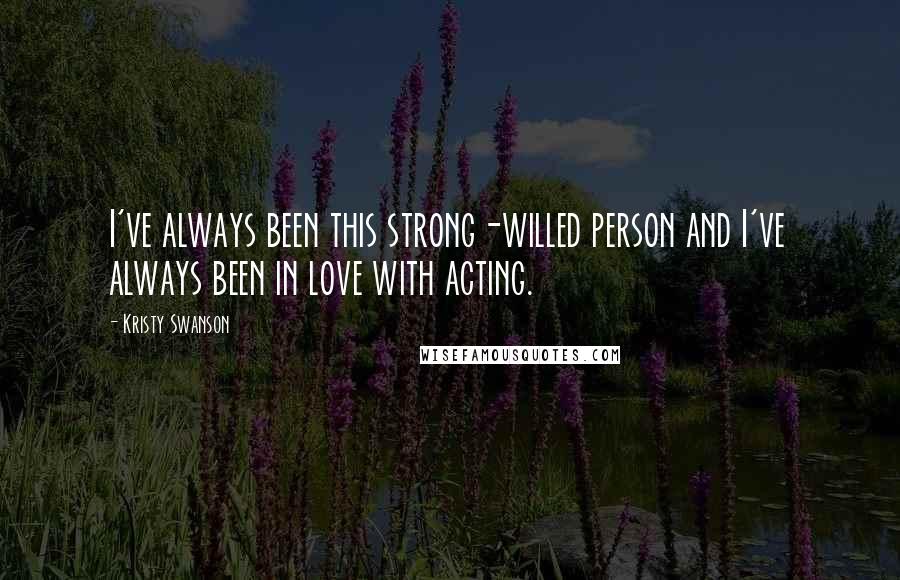 Kristy Swanson Quotes: I've always been this strong-willed person and I've always been in love with acting.