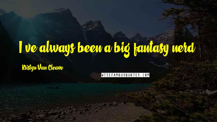 Kristyn Van Cleave Quotes: I've always been a big fantasy nerd.