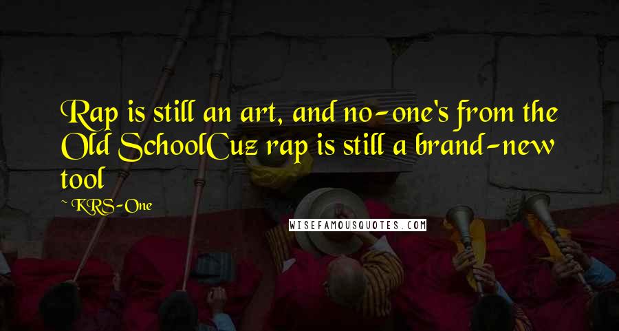 KRS-One Quotes: Rap is still an art, and no-one's from the Old SchoolCuz rap is still a brand-new tool