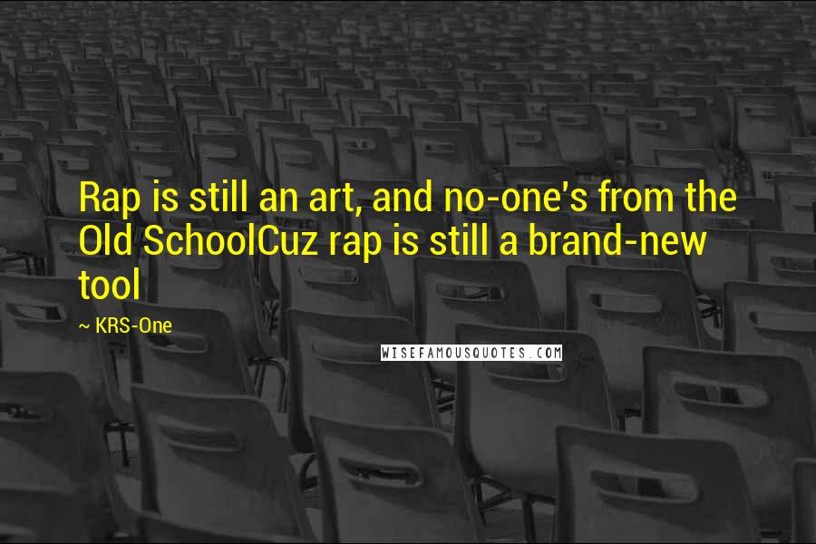 KRS-One Quotes: Rap is still an art, and no-one's from the Old SchoolCuz rap is still a brand-new tool