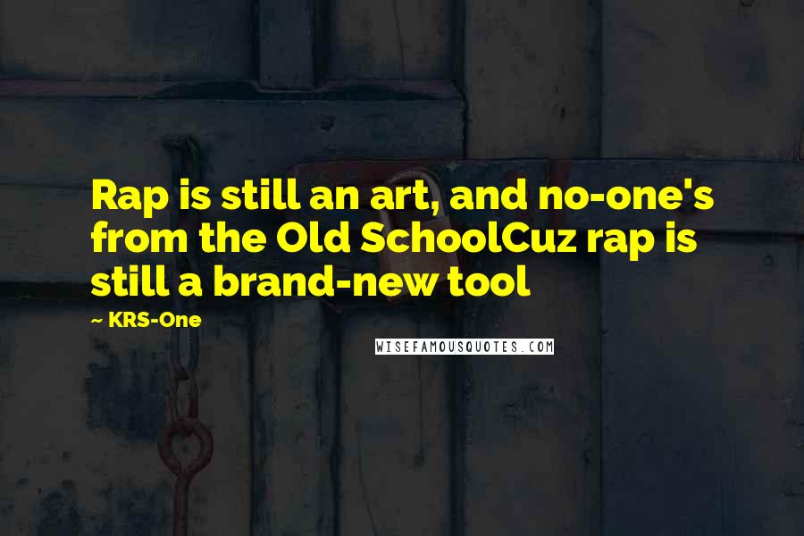 KRS-One Quotes: Rap is still an art, and no-one's from the Old SchoolCuz rap is still a brand-new tool