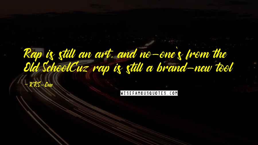 KRS-One Quotes: Rap is still an art, and no-one's from the Old SchoolCuz rap is still a brand-new tool