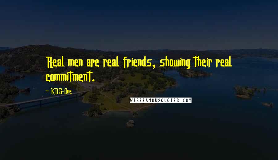 KRS-One Quotes: Real men are real friends, showing their real commitment.