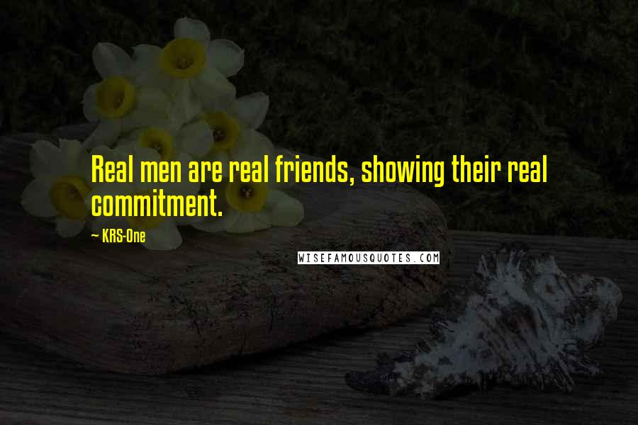 KRS-One Quotes: Real men are real friends, showing their real commitment.