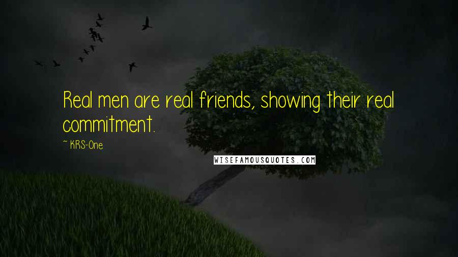 KRS-One Quotes: Real men are real friends, showing their real commitment.