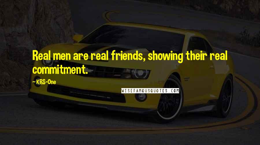KRS-One Quotes: Real men are real friends, showing their real commitment.