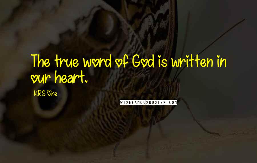 KRS-One Quotes: The true word of God is written in our heart.