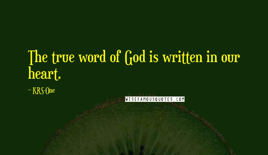 KRS-One Quotes: The true word of God is written in our heart.