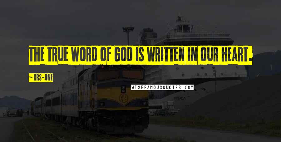 KRS-One Quotes: The true word of God is written in our heart.