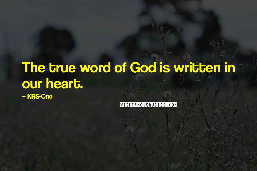 KRS-One Quotes: The true word of God is written in our heart.