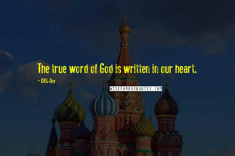 KRS-One Quotes: The true word of God is written in our heart.