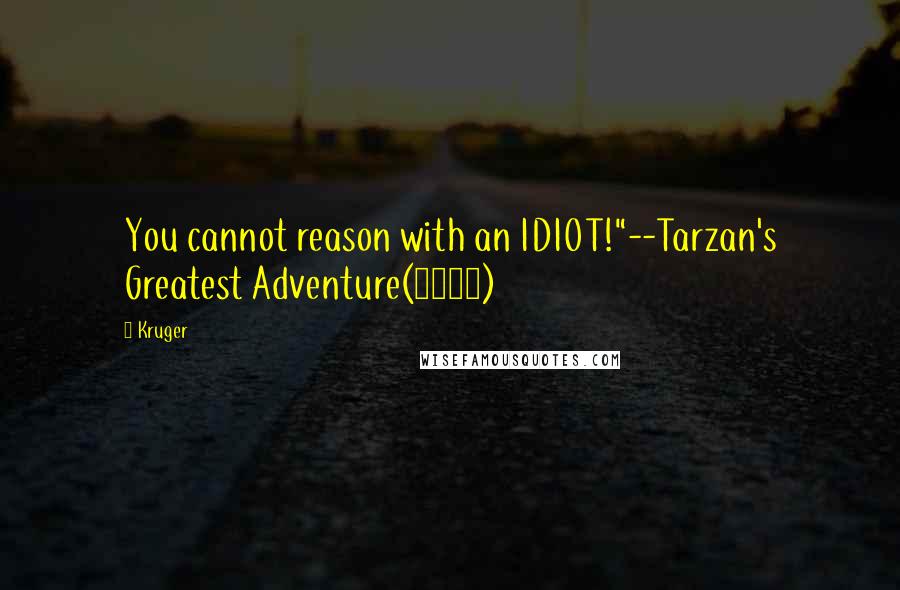 Kruger Quotes: You cannot reason with an IDIOT!"--Tarzan's Greatest Adventure(1959)