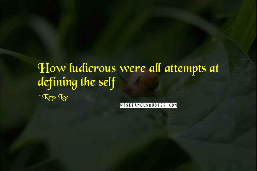 Krys Lee Quotes: How ludicrous were all attempts at defining the self