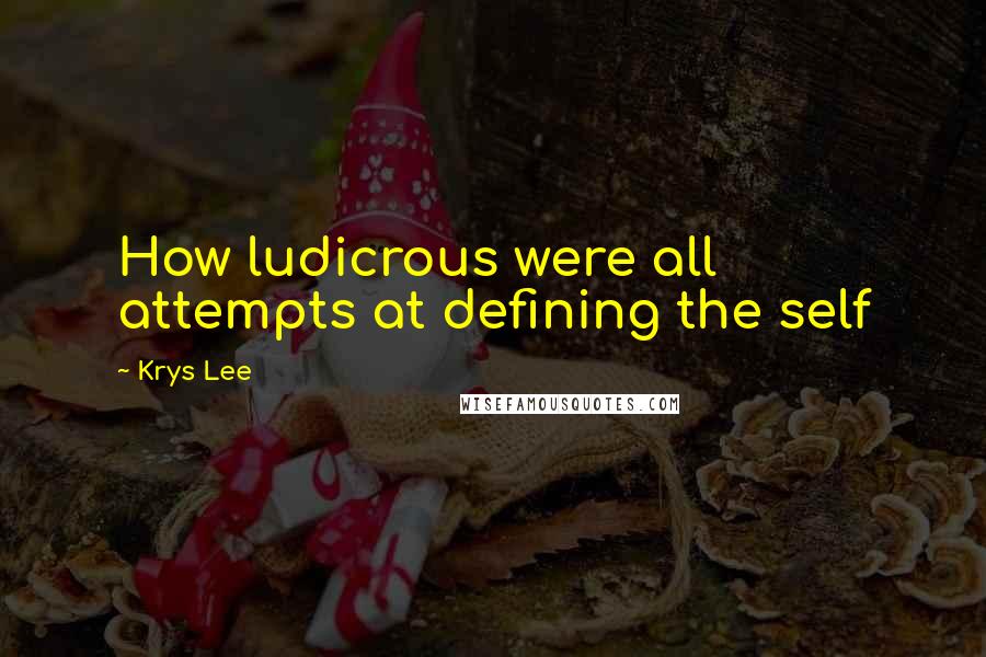 Krys Lee Quotes: How ludicrous were all attempts at defining the self