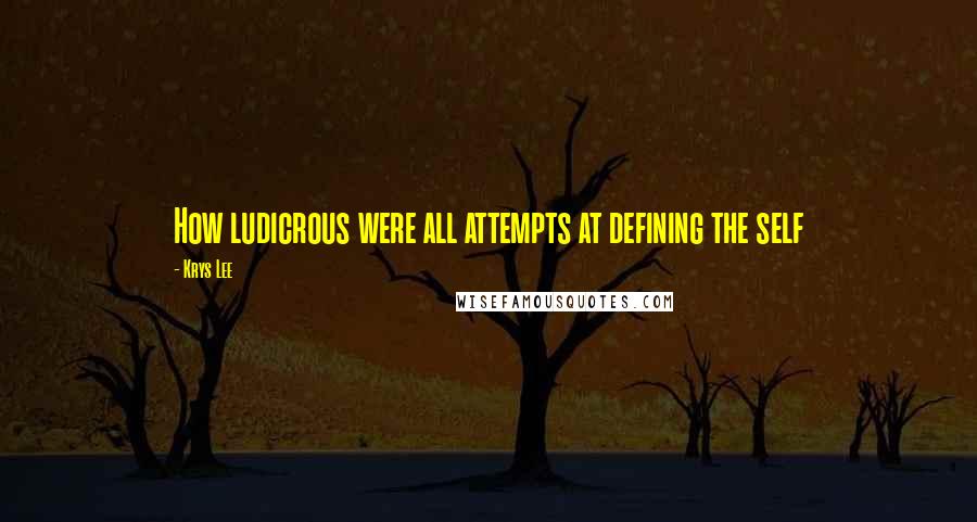 Krys Lee Quotes: How ludicrous were all attempts at defining the self