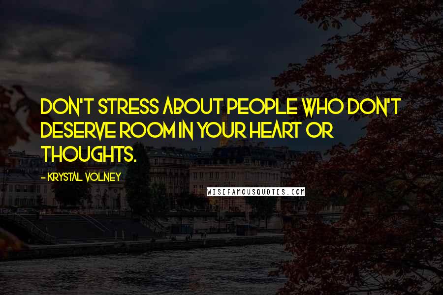 Krystal Volney Quotes: Don't stress about people who don't deserve room in your heart or thoughts.