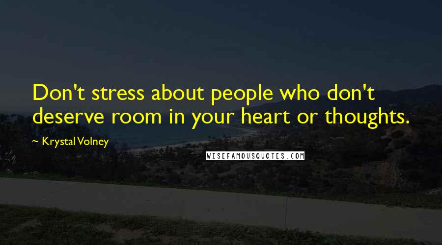Krystal Volney Quotes: Don't stress about people who don't deserve room in your heart or thoughts.
