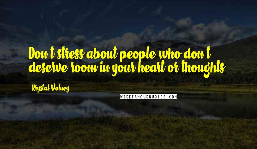 Krystal Volney Quotes: Don't stress about people who don't deserve room in your heart or thoughts.
