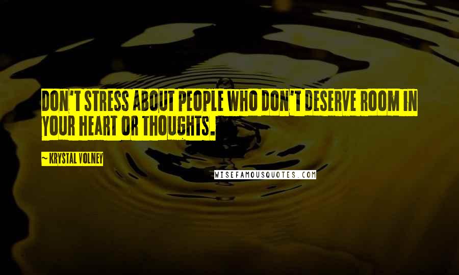 Krystal Volney Quotes: Don't stress about people who don't deserve room in your heart or thoughts.