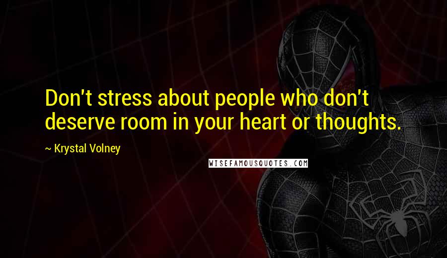 Krystal Volney Quotes: Don't stress about people who don't deserve room in your heart or thoughts.